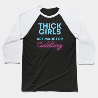 Thick Girls are meant for Cuddling Baseball T-Shirt